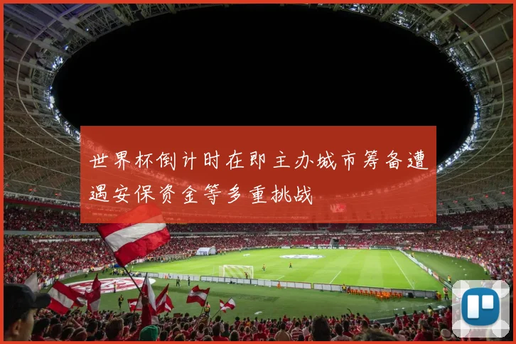 世界杯倒计时在即主办城市筹备遭遇安保资金等多重挑战